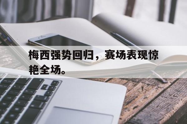 海星TV-梅西强势回归，赛场表现惊艳全场。