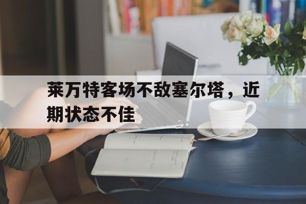 海星直播-莱万特客场不敌塞尔塔，近期状态不佳